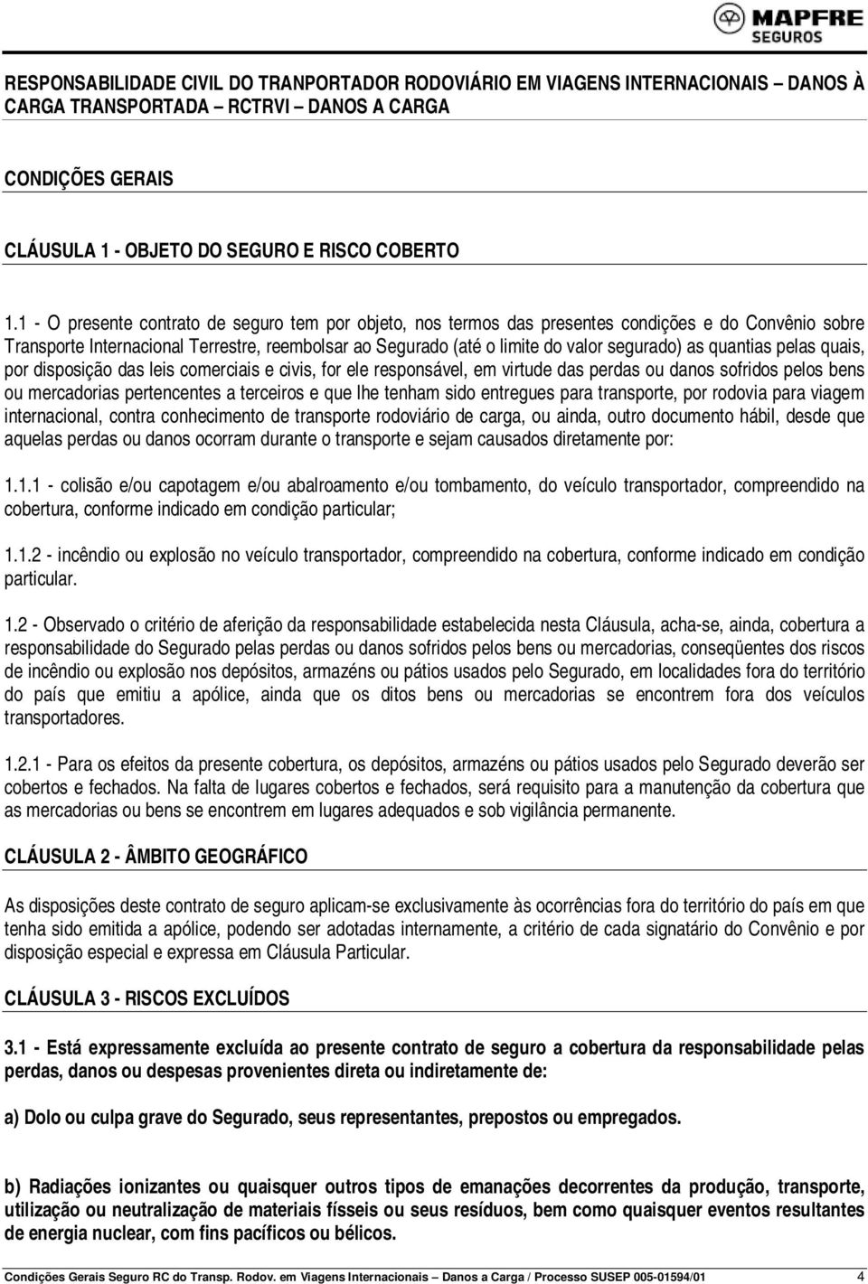 quantias pelas quais, por disposição das leis comerciais e civis, for ele responsável, em virtude das perdas ou danos sofridos pelos bens ou mercadorias pertencentes a terceiros e que lhe tenham sido