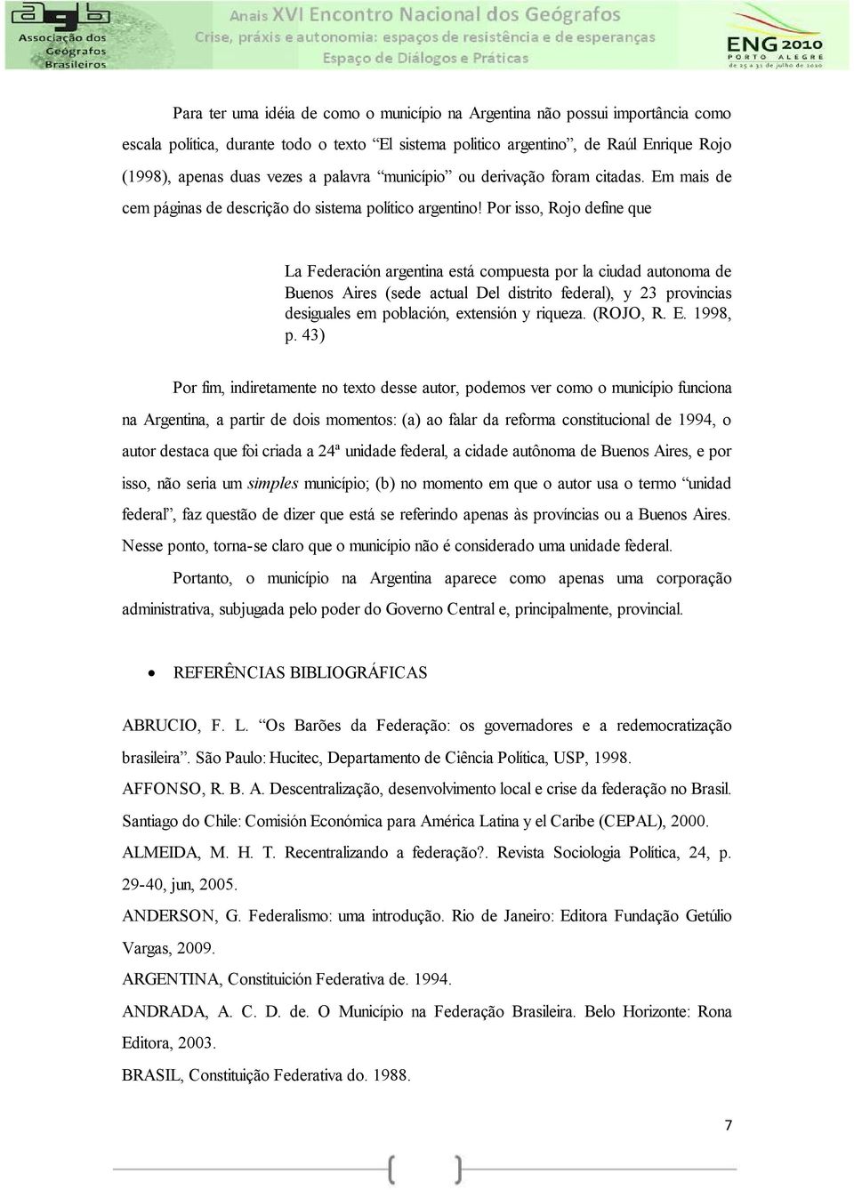 Por isso, Rojo define que La Federación argentina está compuesta por la ciudad autonoma de Buenos Aires (sede actual Del distrito federal), y 23 provincias desiguales em población, extensión y