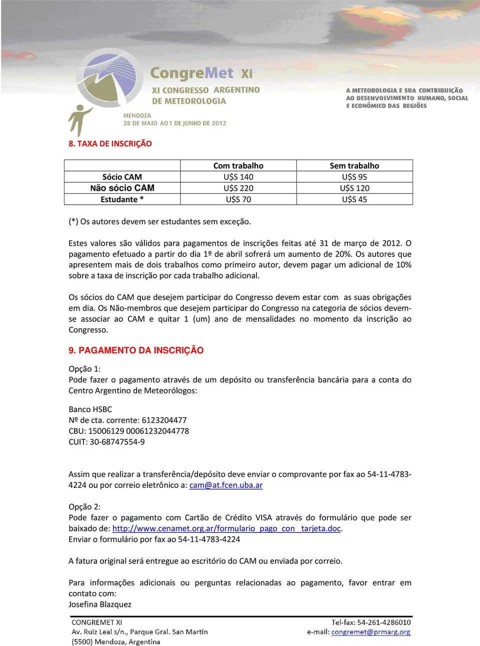 Os autores que apresentem mais de dois trabalhos como primeiro autor, devem pagar um adicional de 10% sobre a taxa de inscrição por cada trabalho adicional.