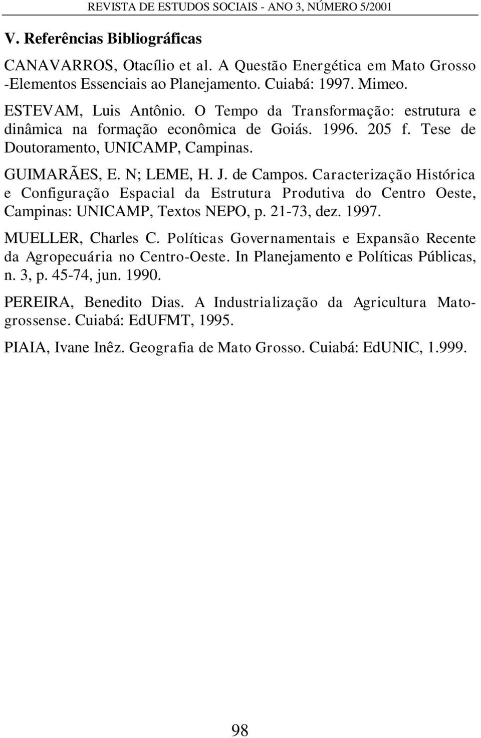 de Campos. Caracterização Histórica e Configuração Espacial da Estrutura Produtiva do Centro Oeste, Campinas: UNICAMP, Textos NEPO, p. 21-73, dez. 1997. MUELLER, Charles C.