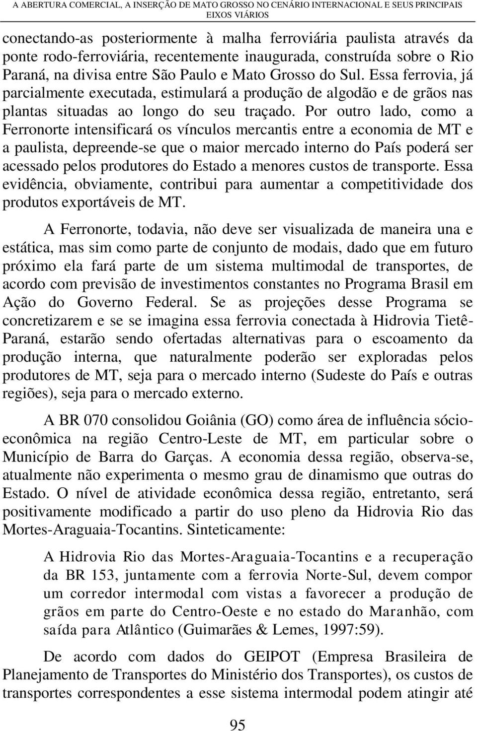 Essa ferrovia, já parcialmente executada, estimulará a produção de algodão e de grãos nas plantas situadas ao longo do seu traçado.