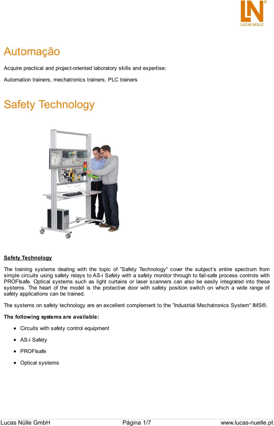 with PROFIsafe. Optical systems such as light curtains or laser scanners can also be easily integrated into these systems.