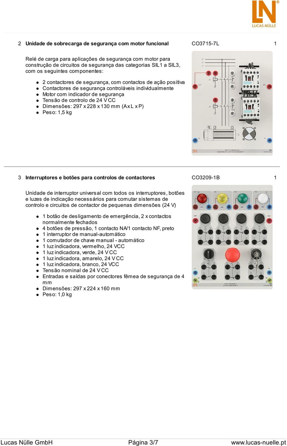 Dimensões: 297 x 228 x 130 mm (A x L x P) Peso: 1,5 kg 3 Interruptores e botões para controlos de contactores CO3209-1B 1 Unidade de interruptor universal com todos os interruptores, botões e luzes