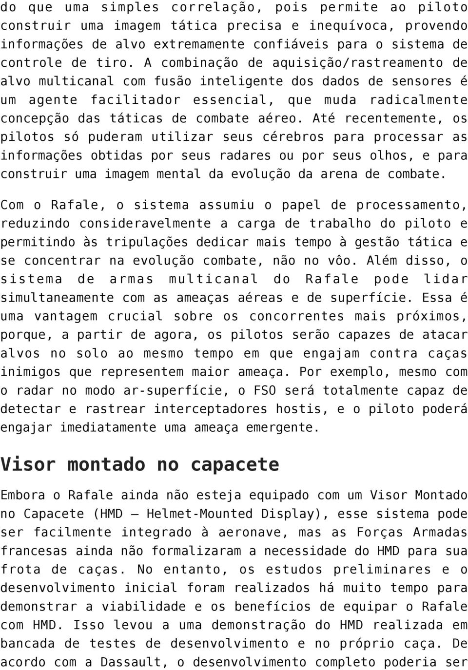 Até recentemente, os pilotos só puderam utilizar seus cérebros para processar as informações obtidas por seus radares ou por seus olhos, e para construir uma imagem mental da evolução da arena de