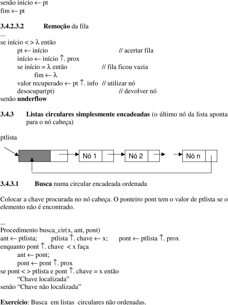 O ponteiro pont tem o valor de se o elemento não é encontrado. Procedimento busca_cir(x, ant, pont) ant ;. chave x; pont. prox enquanto pont. chave < x faça ant pont; pont pont.