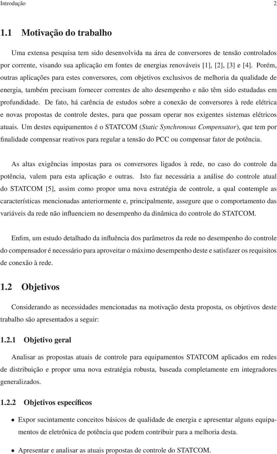 [4]. Porém, outras aplicações para estes conversores, com objetivos exclusivos de melhoria da qualidade de energia, também precisam fornecer correntes de alto desempenho e não têm sido estudadas em