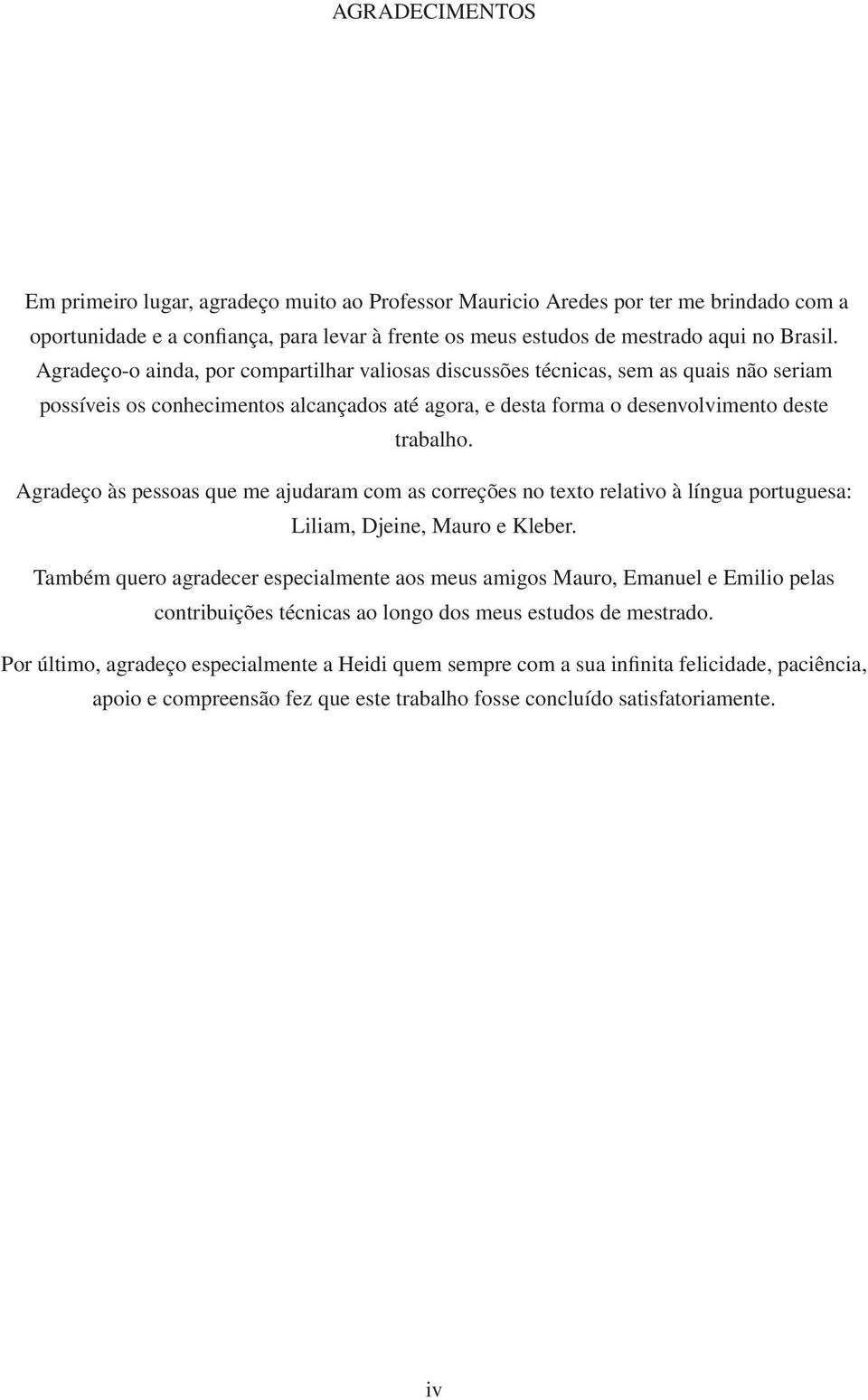 Agradeço às pessoas que me ajudaram com as correções no texto relativo à língua portuguesa: Liliam, Djeine, Mauro e Kleber.