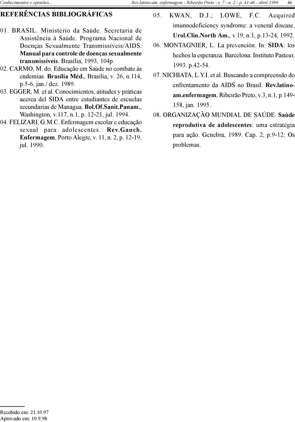 1989. 03. EGGER, M. et al. Conocimientos, atitudes y práticas acerca del SIDA entre estudiantes de escuelas secundarias de Managua. Bol.Of.Sanit.Panam., Washington, v.117, n.1, p. 12-21, jul. 1994.