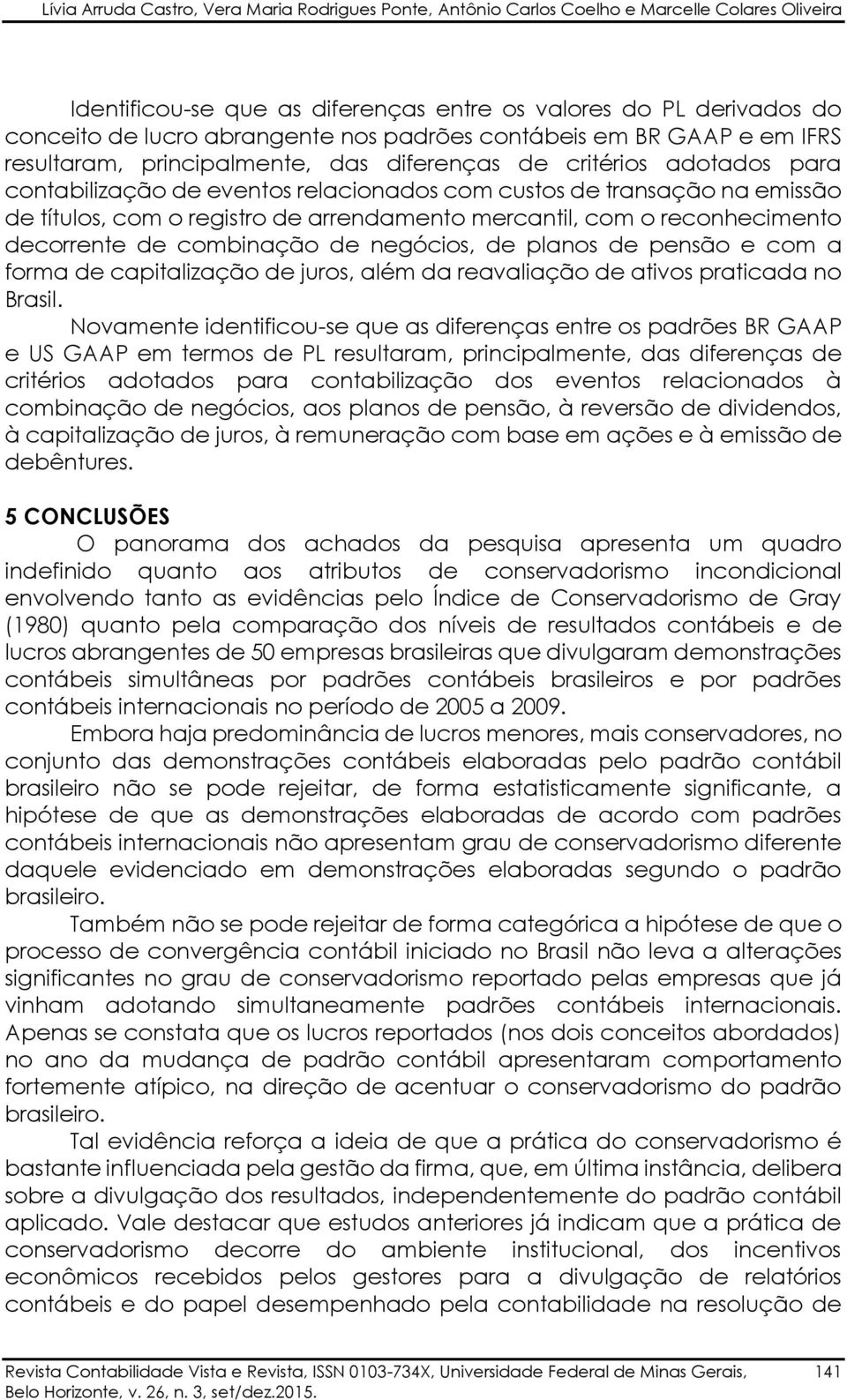 registro de arrendamento mercantil, com o reconhecimento decorrente de combinação de negócios, de planos de pensão e com a forma de capitalização de juros, além da reavaliação de ativos praticada no