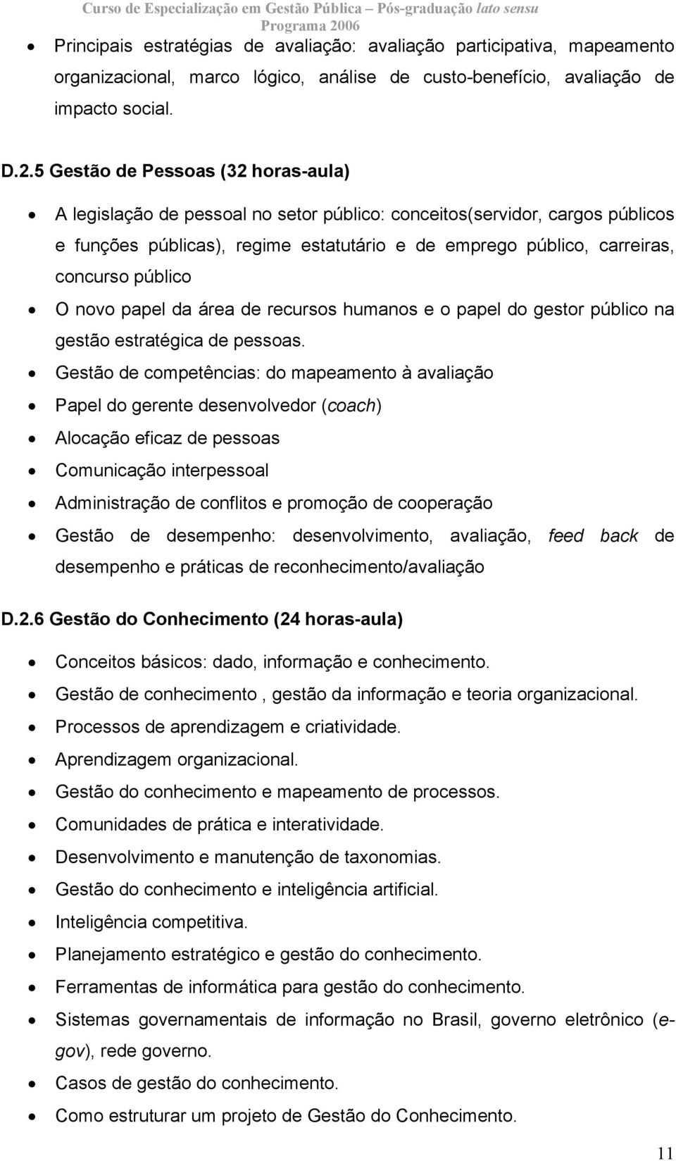 público O novo papel da área de recursos humanos e o papel do gestor público na gestão estratégica de pessoas.