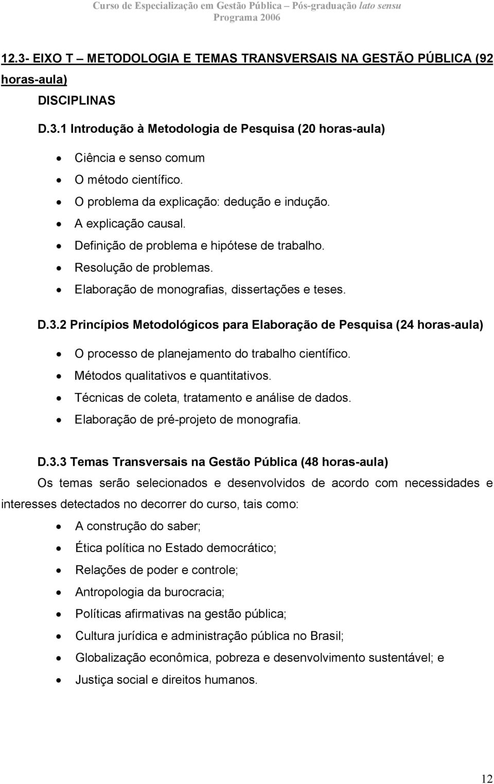 2 Princípios Metodológicos para Elaboração de Pesquisa (24 horas-aula) O processo de planejamento do trabalho científico. Métodos qualitativos e quantitativos.