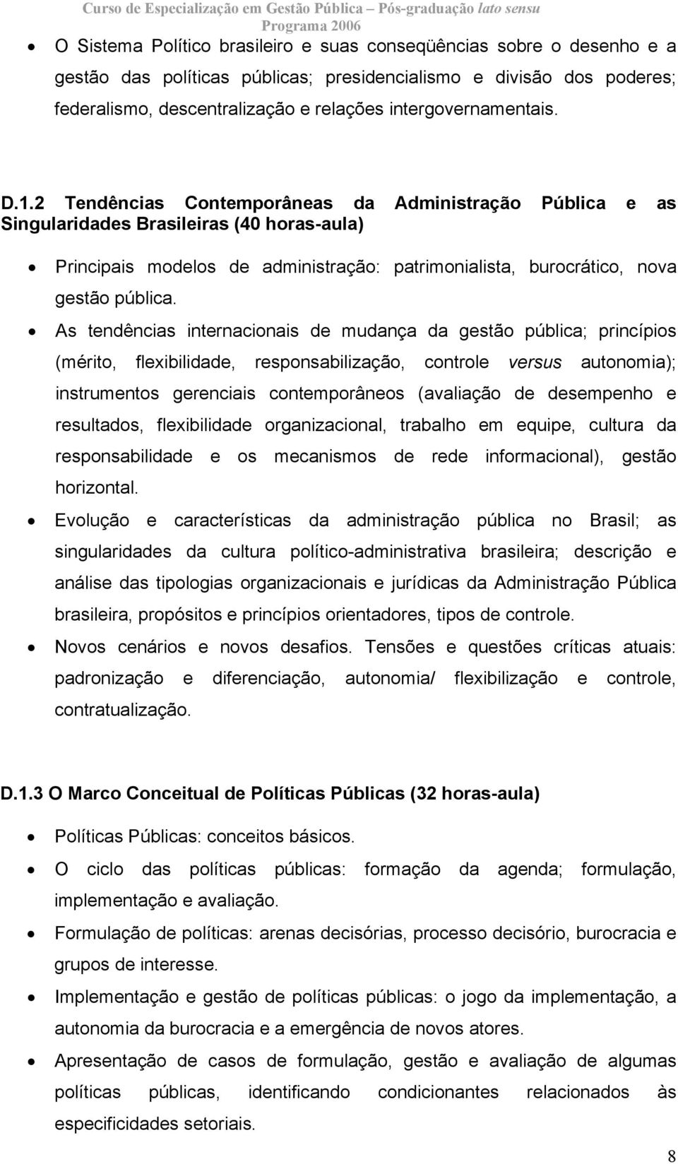 2 Tendências Contemporâneas da Administração Pública e as Singularidades Brasileiras (40 horas-aula) Principais modelos de administração: patrimonialista, burocrático, nova gestão pública.