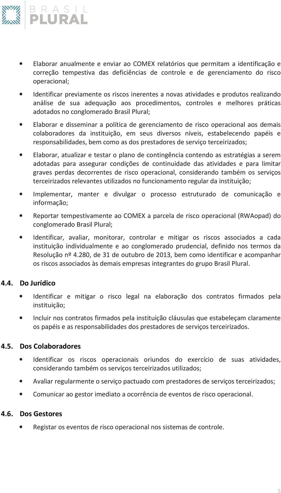 política de gerenciamento de risco operacional aos demais colaboradores da instituição, em seus diversos níveis, estabelecendo papéis e responsabilidades, bem como as dos prestadores de serviço