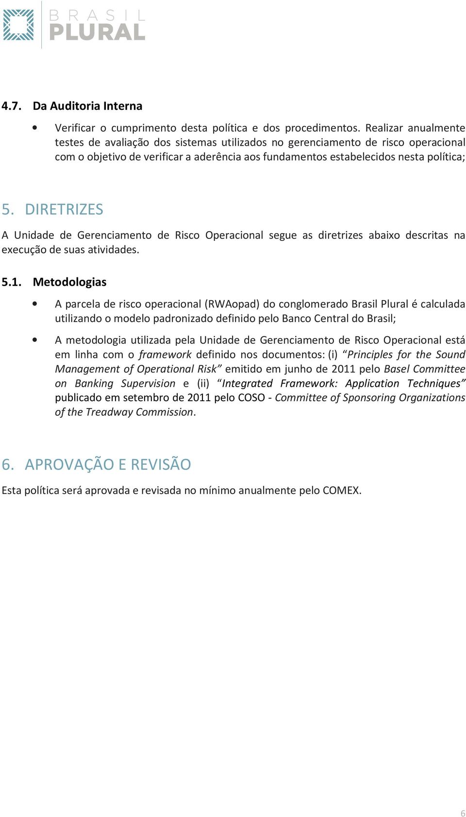 DIRETRIZES A Unidade de Gerenciamento de Risco Operacional segue as diretrizes abaixo descritas na execução de suas atividades. 5.1.