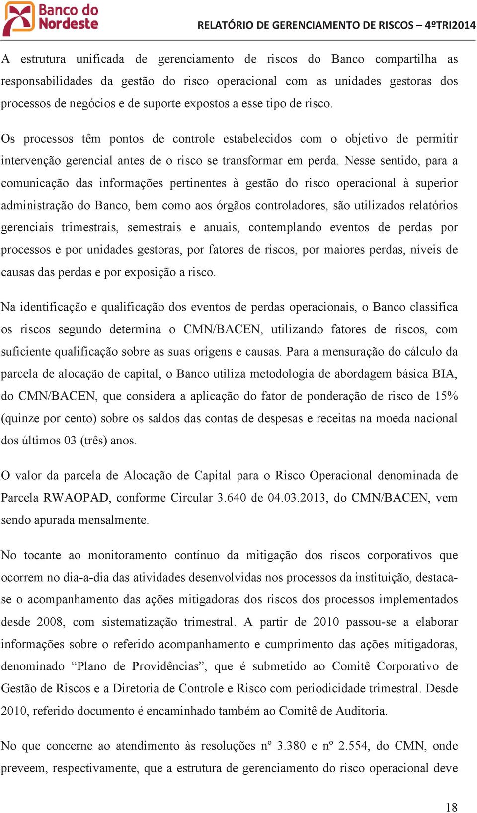 Nesse sentido, para a comunicação das informações pertinentes à gestão do risco operacional à superior administração do Banco, bem como aos órgãos controladores, são utilizados relatórios gerenciais