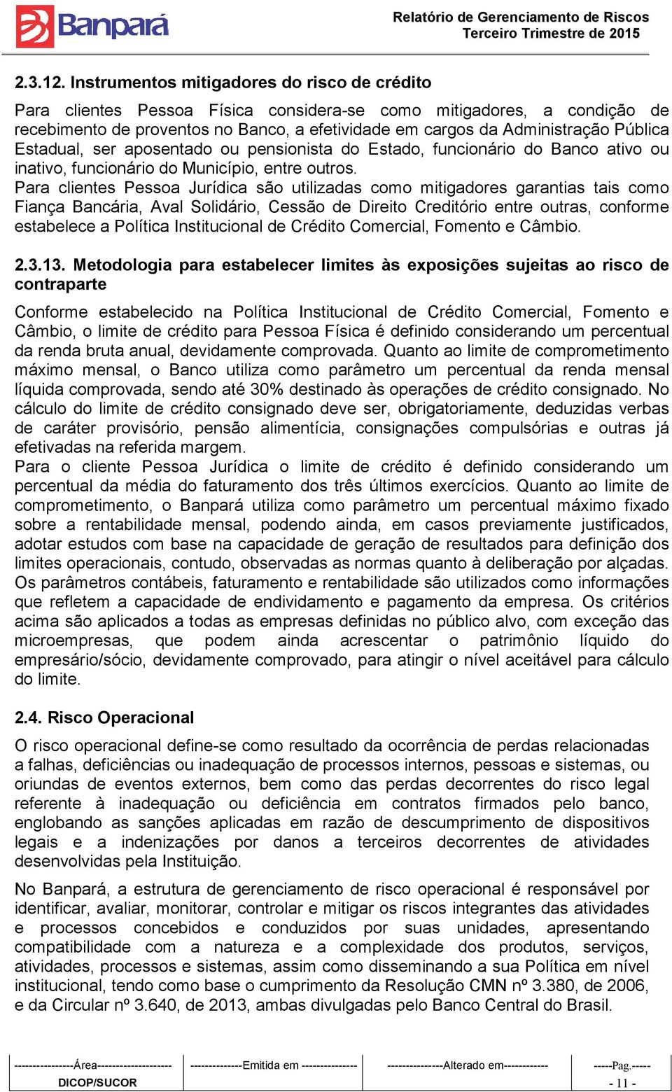 Pública Estadual, ser aposentado ou pensionista do Estado, funcionário do Banco ativo ou inativo, funcionário do Município, entre outros.