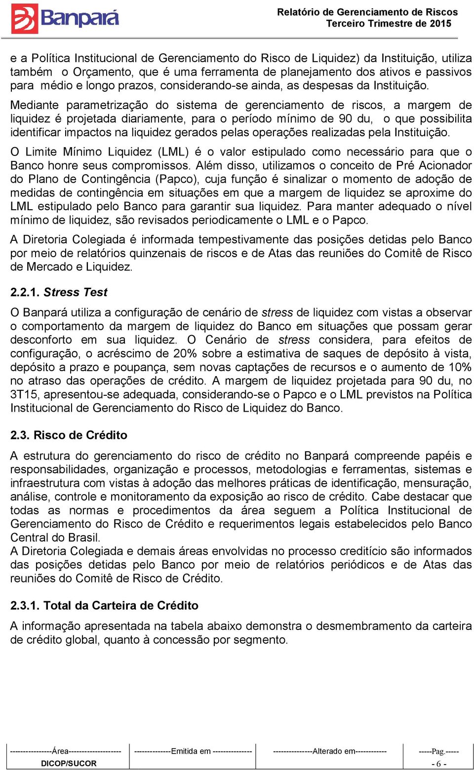 Mediante parametrização do sistema de gerenciamento de riscos, a margem de liquidez é projetada diariamente, para o período mínimo de 90 du, o que possibilita identificar impactos na liquidez gerados