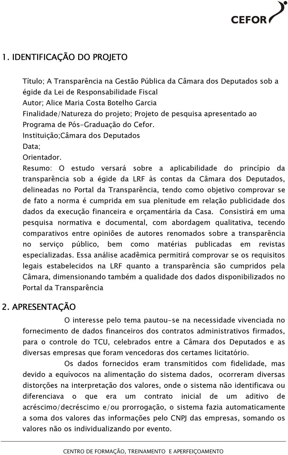 Resumo: O estudo versará sobre a aplicabilidade do princípio da transparência sob a égide da LRF às contas da Câmara dos Deputados, delineadas no Portal da Transparência, tendo como objetivo