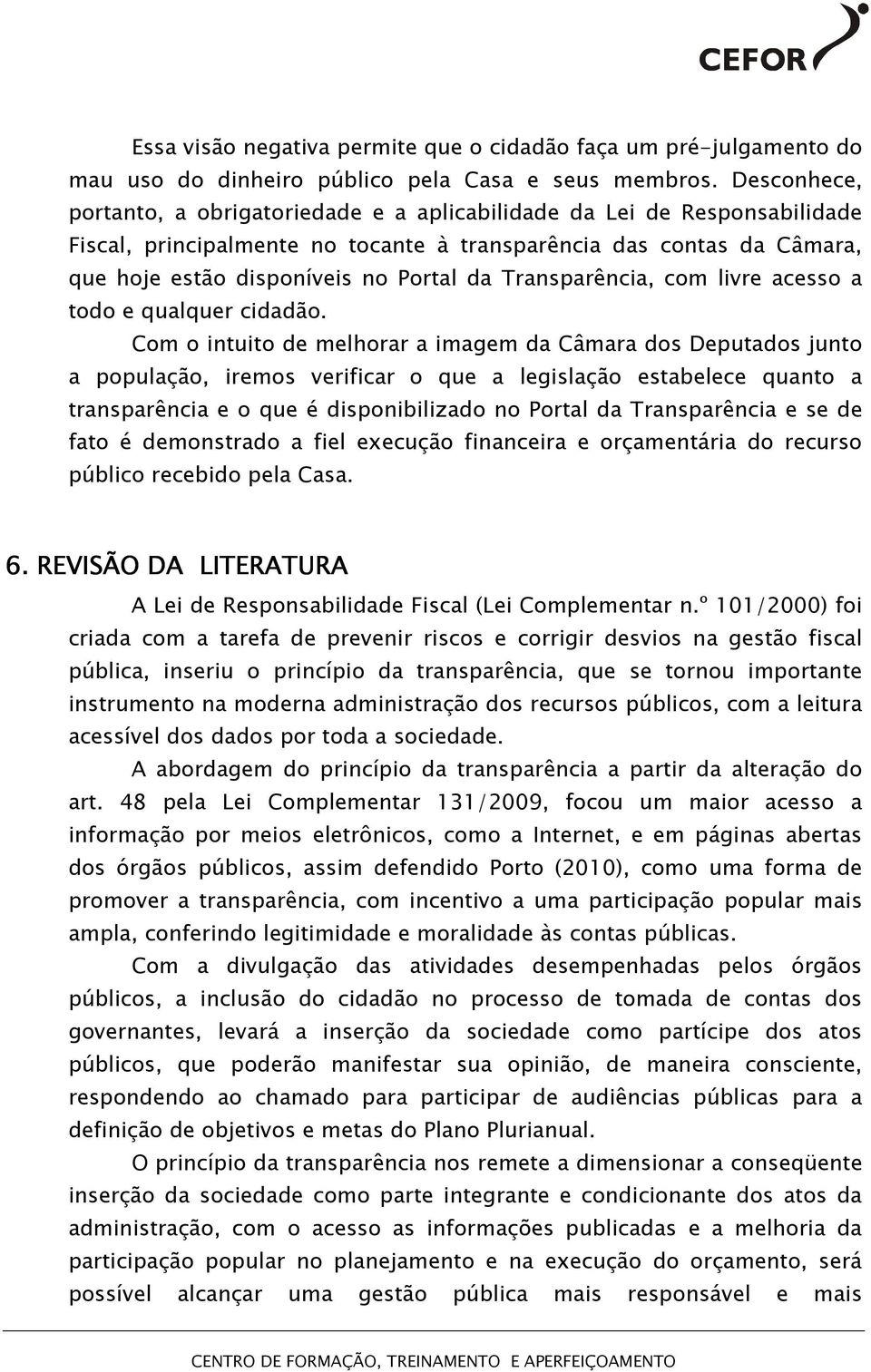 Transparência, com livre acesso a todo e qualquer cidadão.