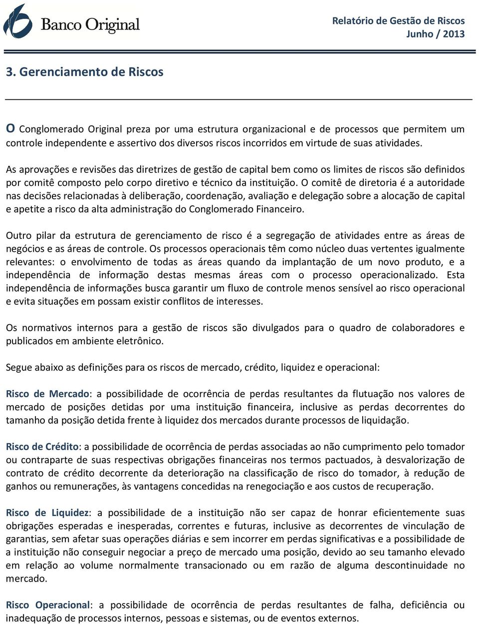 O comitê de diretoria é a autoridade nas decisões relacionadas à deliberação, coordenação, avaliação e delegação sobre a alocação de capital e apetite a risco da alta administração do Conglomerado