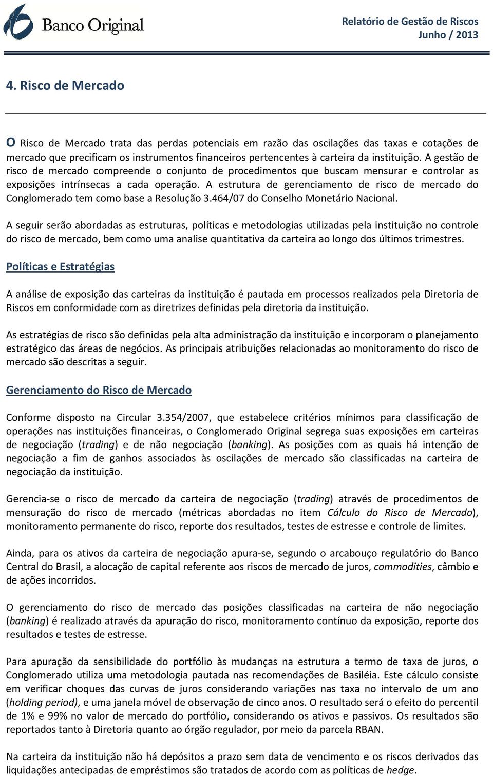 A estrutura de gerenciamento de risco de mercado do Conglomerado tem como base a Resolução 3.464/07 do Conselho Monetário Nacional.