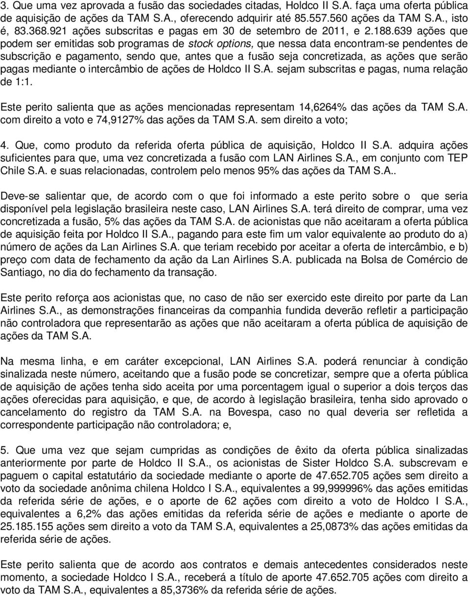 639 ações que podem ser emitidas sob programas de stock options, que nessa data encontram-se pendentes de subscrição e pagamento, sendo que, antes que a fusão seja concretizada, as ações que serão