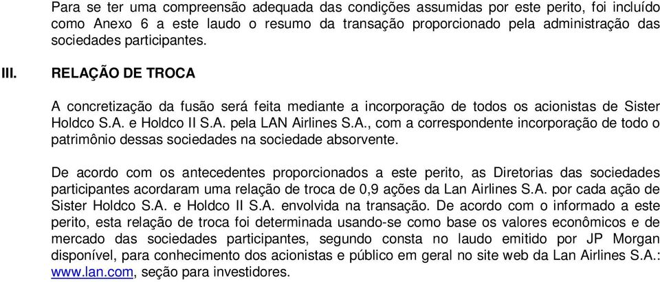 De acordo com os antecedentes proporcionados a este perito, as Diretorias das sociedades participantes acordaram uma relação de troca de 0,9 ações da Lan Airlines S.A. por cada ação de Sister Holdco S.