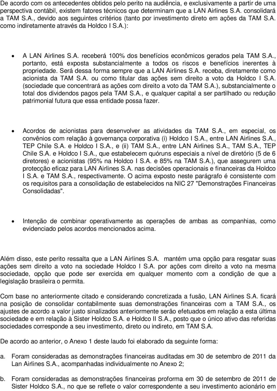 A., portanto, está exposta substancialmente a todos os riscos e benefícios inerentes à propriedade. Será dessa forma sempre que a LAN Airlines S.A. receba, diretamente como acionista da TAM S.A. ou como titular das ações sem direito a voto da Holdco I S.