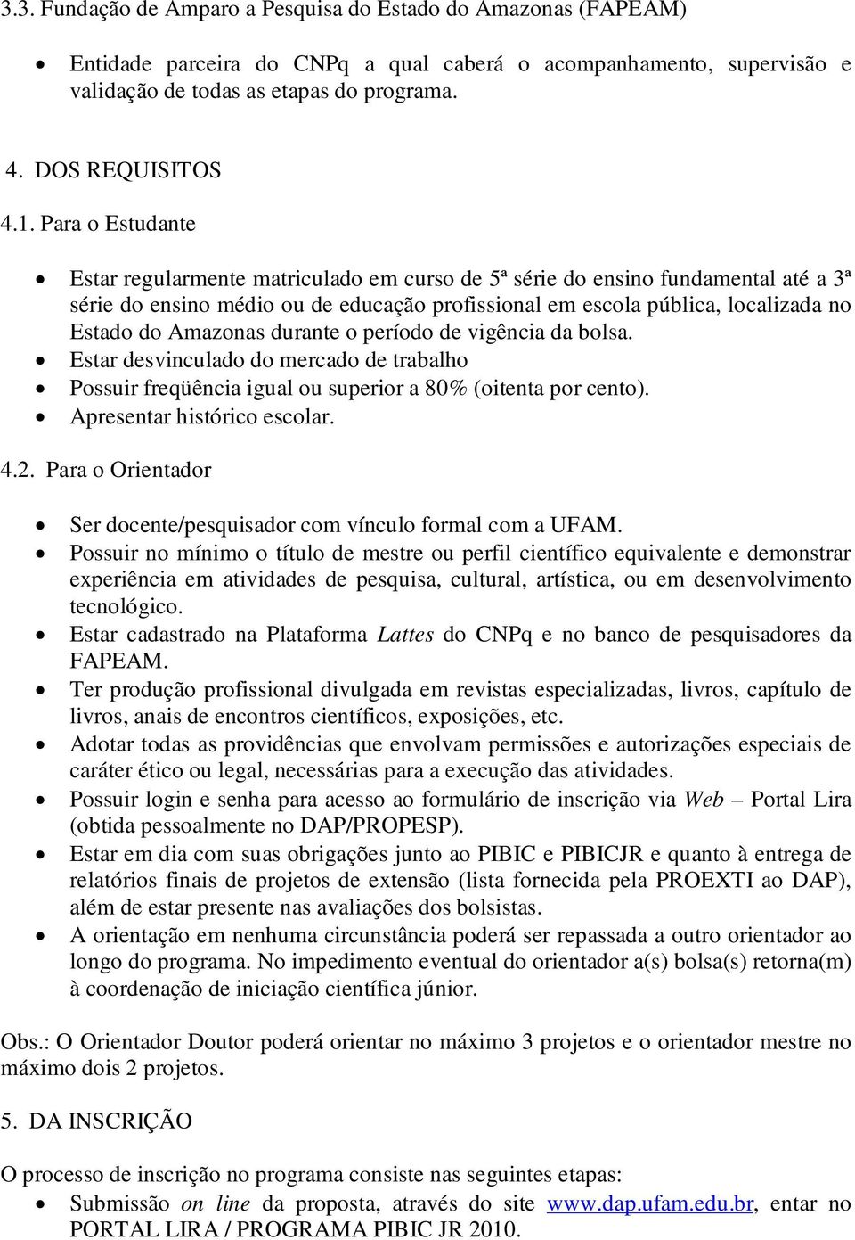 Amazonas durante o período de vigência da bolsa. Estar desvinculado do mercado de trabalho Possuir freqüência igual ou superior a 80% (oitenta por cento). Apresentar histórico escolar. 4.2.