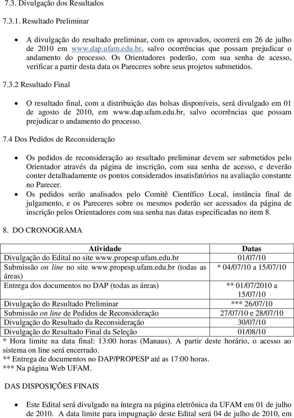 2 Resultado Final O resultado final, com a distribuição das bolsas disponíveis, será divulgado em 01 de agosto de 2010, em www.dap.ufam.edu.