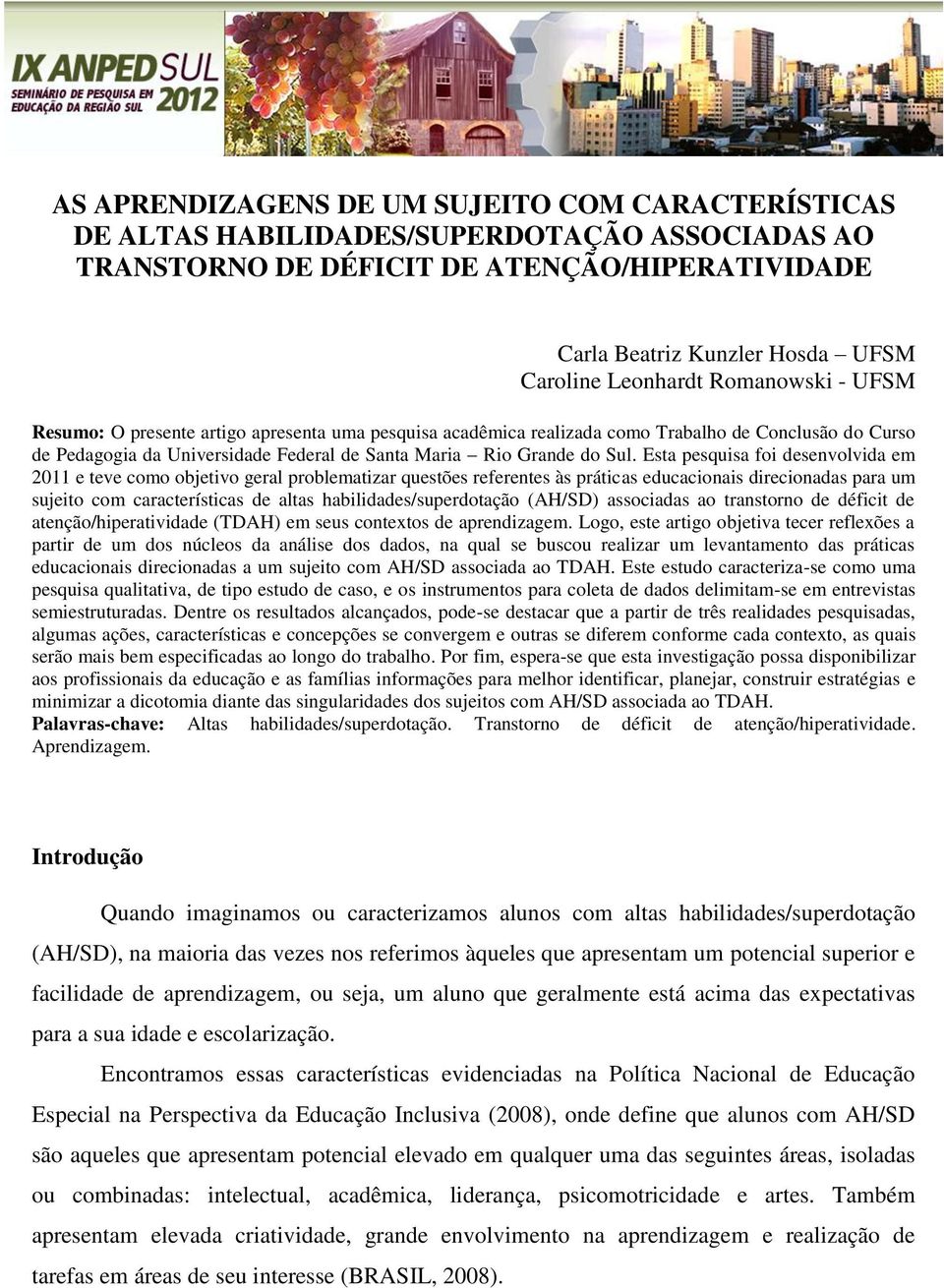 Esta pesquisa foi desenvolvida em 2011 e teve como objetivo geral problematizar questões referentes às práticas educacionais direcionadas para um sujeito com características de altas