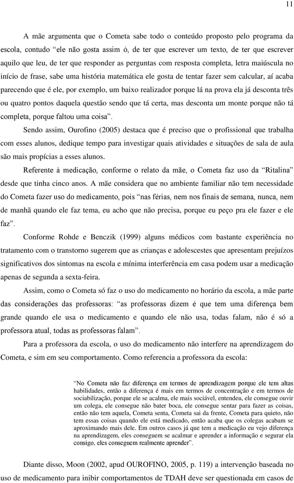 baixo realizador porque lá na prova ela já desconta três ou quatro pontos daquela questão sendo que tá certa, mas desconta um monte porque não tá completa, porque faltou uma coisa.