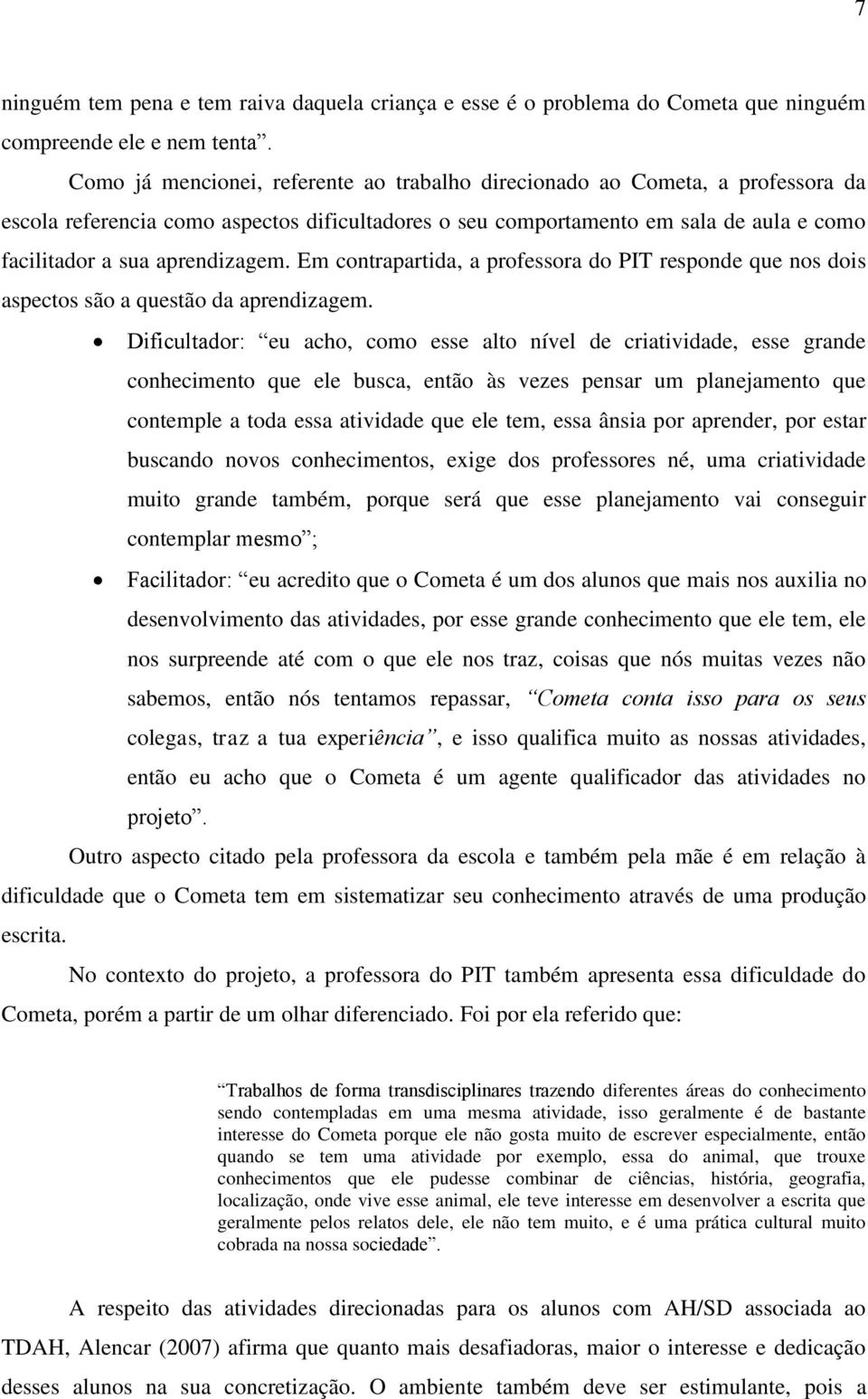 aprendizagem. Em contrapartida, a professora do PIT responde que nos dois aspectos são a questão da aprendizagem.