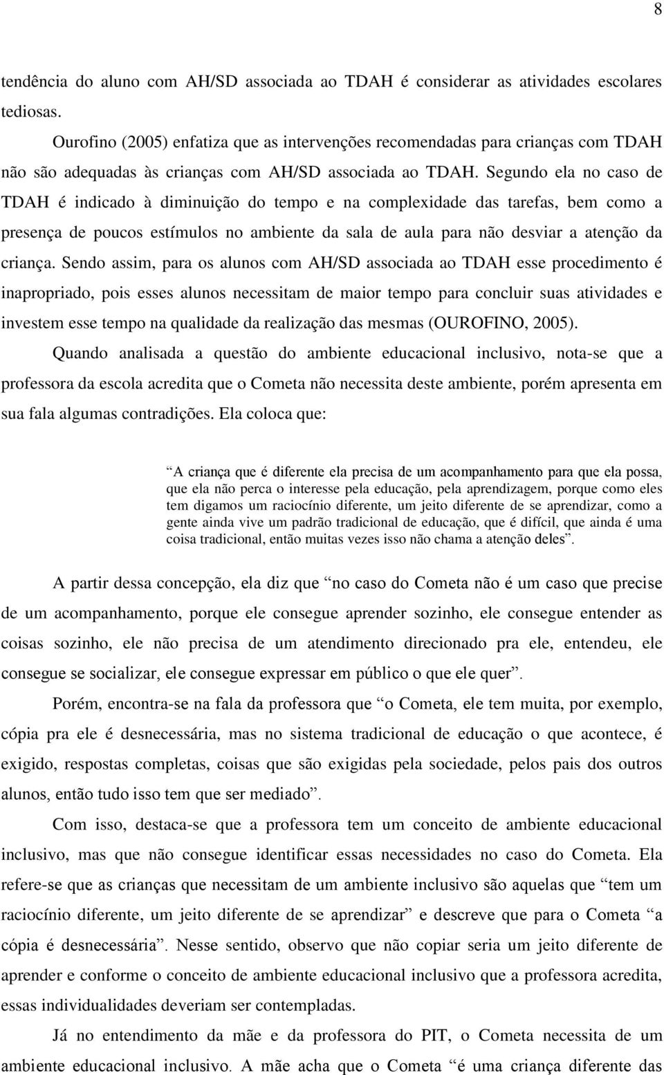 Segundo ela no caso de TDAH é indicado à diminuição do tempo e na complexidade das tarefas, bem como a presença de poucos estímulos no ambiente da sala de aula para não desviar a atenção da criança.