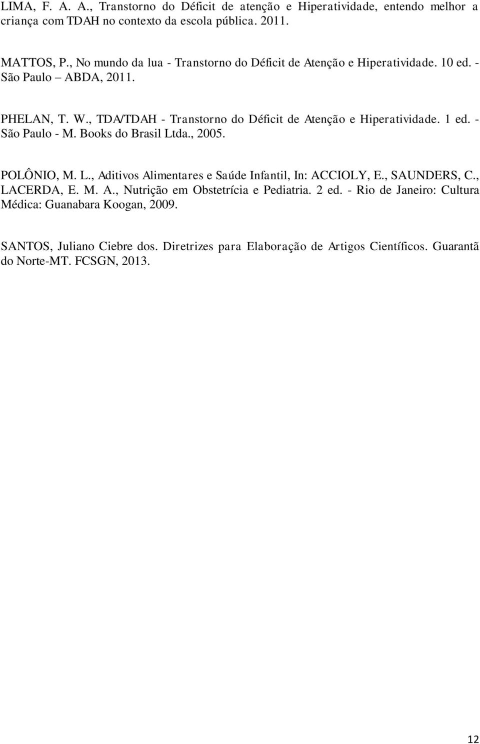 , TDA/TDAH - Transtorno do Déficit de Atenção e Hiperatividade. 1 ed. - São Paulo - M. Books do Brasil Ltda., 2005. POLÔNIO, M. L., Aditivos Alimentares e Saúde Infantil, In: ACCIOLY, E.