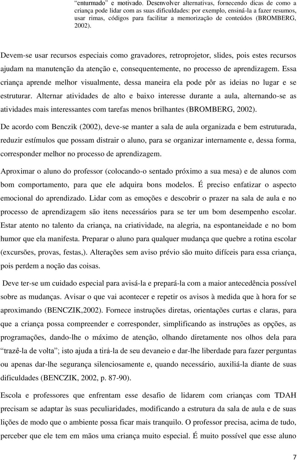 (BROMBERG, 2002). Devem-se usar recursos especiais como gravadores, retroprojetor, slides, pois estes recursos ajudam na manutenção da atenção e, consequentemente, no processo de aprendizagem.