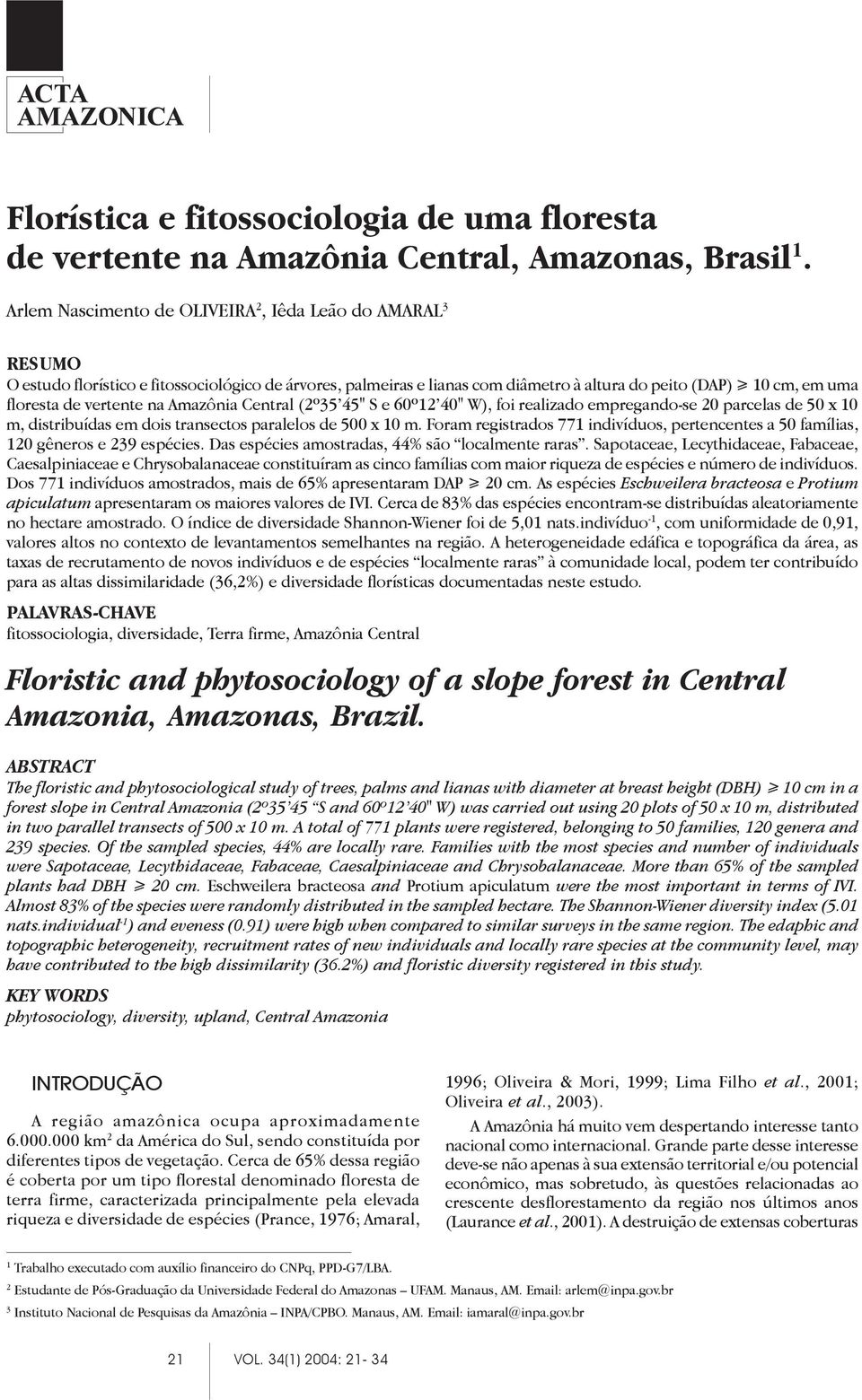 vertente na Amazônia Central (2º35 45" S e 60º12 40" W), foi realizado empregando-se 20 parcelas de 50 x 10 m, distribuídas em dois transectos paralelos de 500 x 10 m.