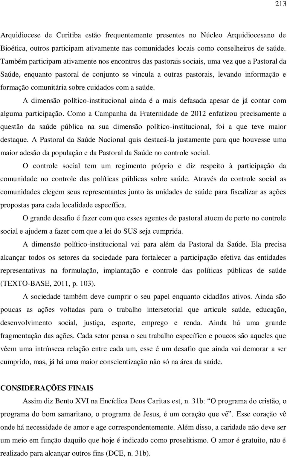 comunitária sobre cuidados com a saúde. A dimensão político-institucional ainda é a mais defasada apesar de já contar com alguma participação.