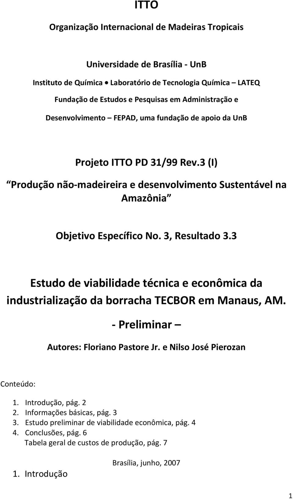 3, Resultado 3.3 Estudo de viabilidade técnica e econômica da industrialização da borracha TECBOR em Manaus, AM. Preliminar Autores: Floriano Pastore Jr. e Nilso José Pierozan Conteúdo: 1.