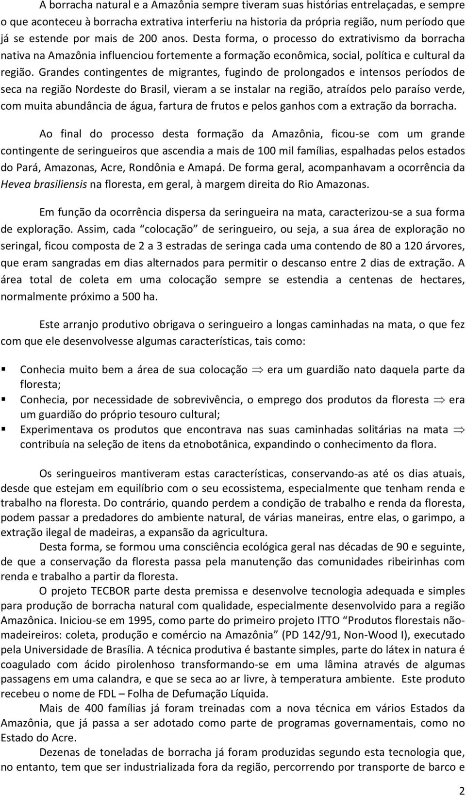 Grandes contingentes de migrantes, fugindo de prolongados e intensos períodos de seca na região Nordeste do Brasil, vieram a se instalar na região, atraídos pelo paraíso verde, com muita abundância