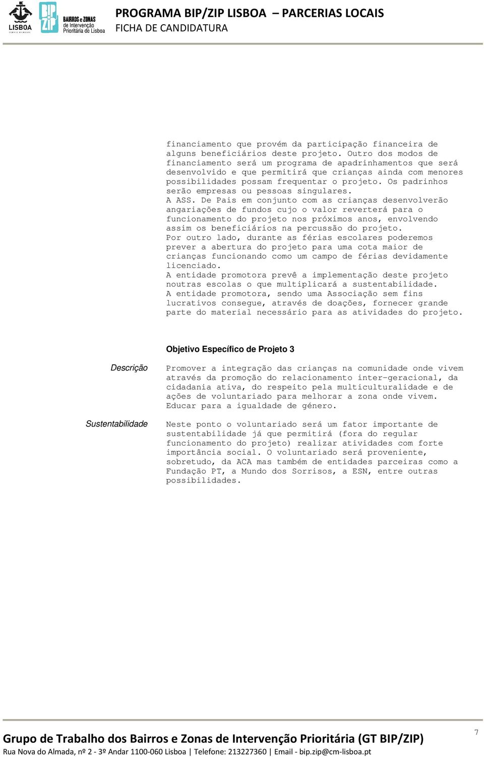 Os padrinhos serão empresas ou pessoas singulares. A ASS.