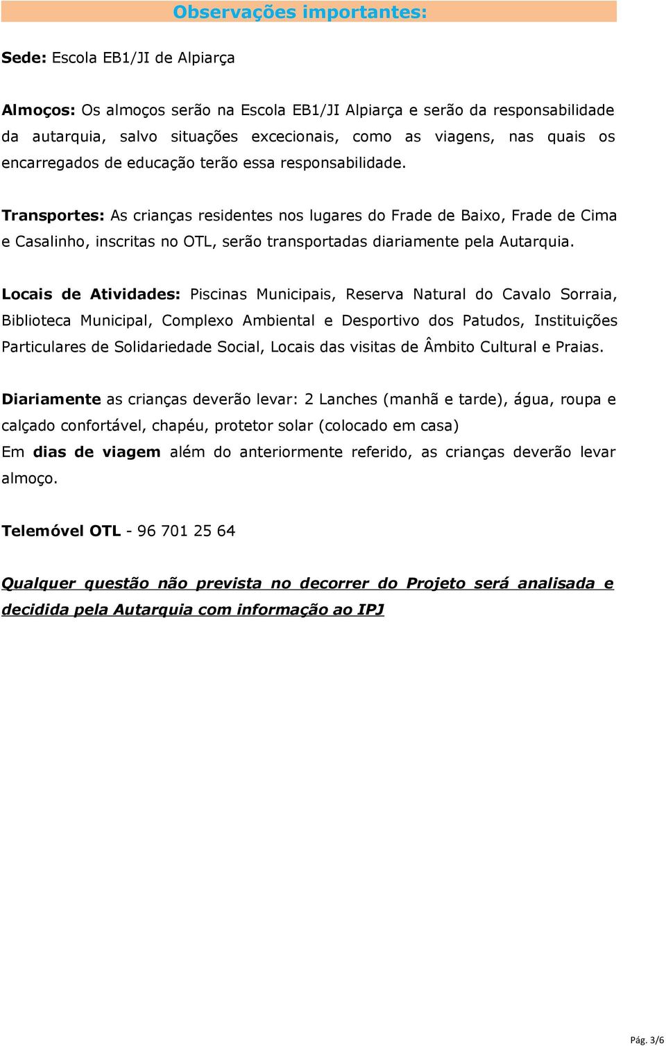 Transportes: As crianças residentes nos lugares do Frade de Baixo, Frade de Cima e Casalinho, inscritas no OTL, serão transportadas diariamente pela Autarquia.