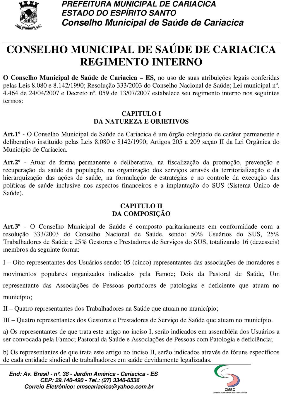 059 de 13/07/2007 estabelece seu regimento interno nos seguintes termos: CAPITULO I DA NATUREZA E OBJETIVOS Art.