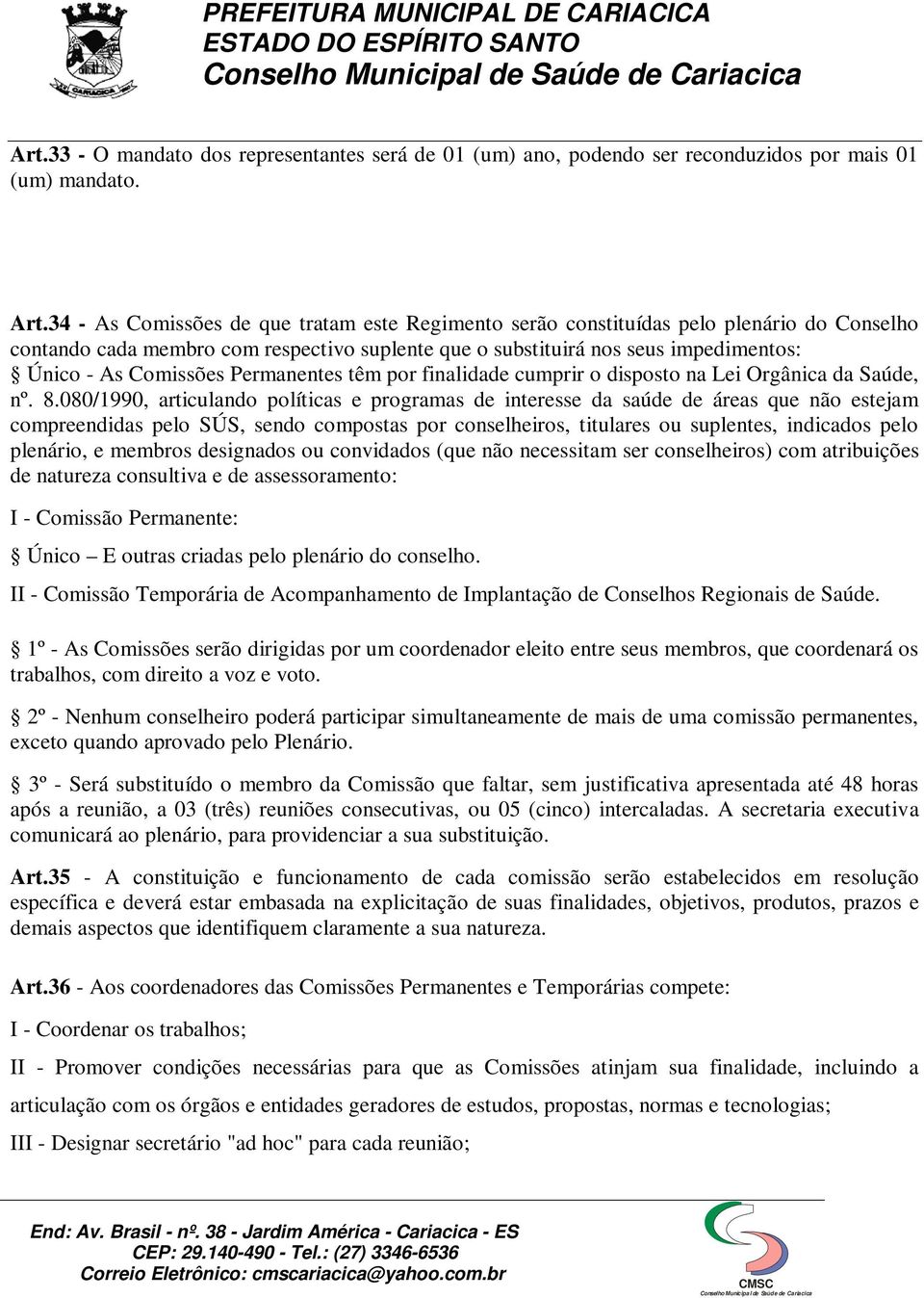 Permanentes têm por finalidade cumprir o disposto na Lei Orgânica da Saúde, nº. 8.