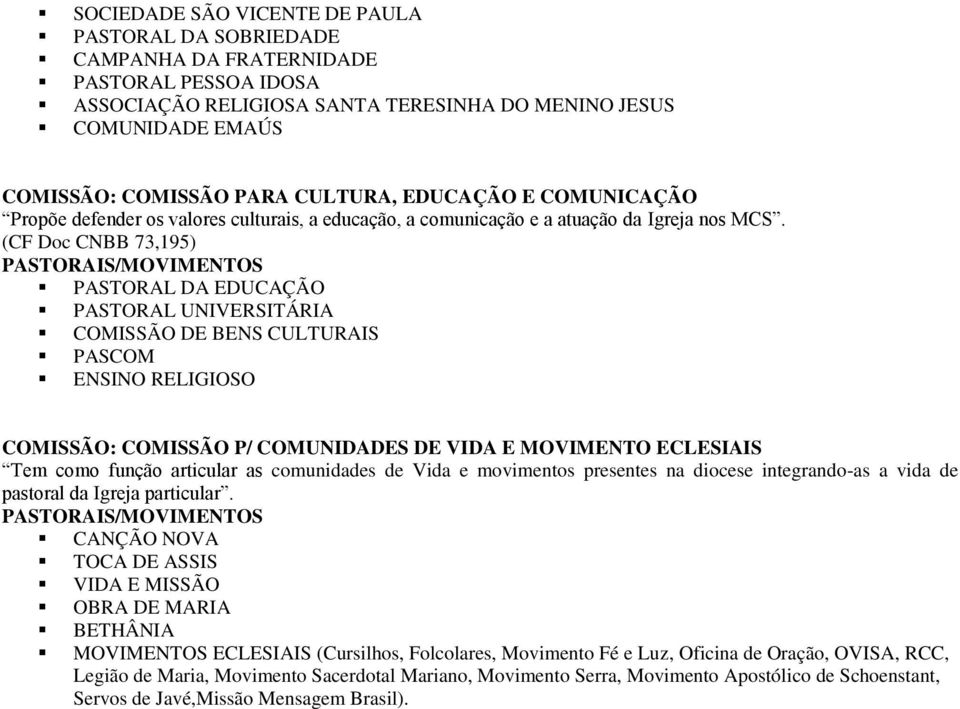 (CF Doc CNBB 73,195) PASTORAL DA EDUCAÇÃO PASTORAL UNIVERSITÁRIA COMISSÃO DE BENS CULTURAIS PASCOM ENSINO RELIGIOSO COMISSÃO: COMISSÃO P/ COMUNIDADES DE VIDA E MOVIMENTO ECLESIAIS Tem como função