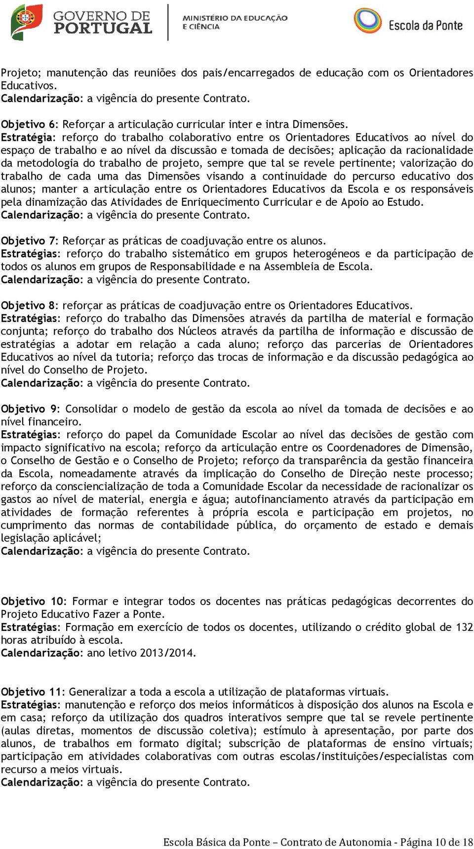 trabalho de projeto, sempre que tal se revele pertinente; valorização do trabalho de cada uma das Dimensões visando a continuidade do percurso educativo dos alunos; manter a articulação entre os