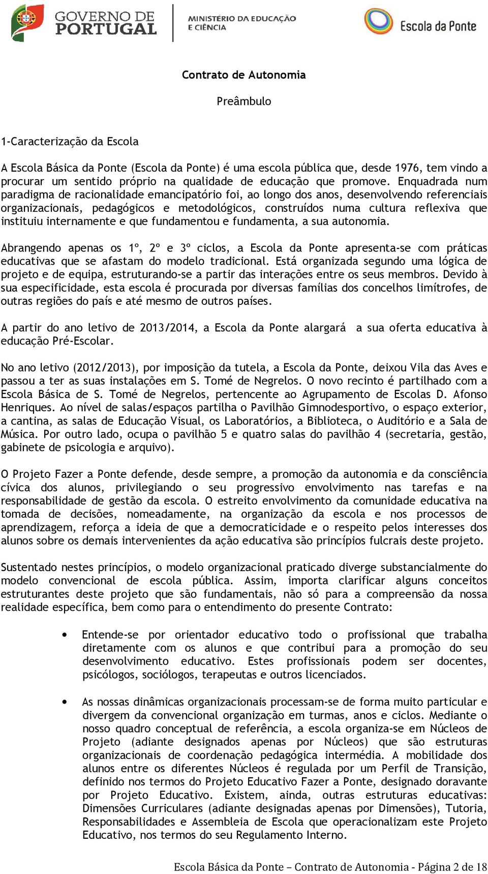 Enquadrada num paradigma de racionalidade emancipatório foi, ao longo dos anos, desenvolvendo referenciais organizacionais, pedagógicos e metodológicos, construídos numa cultura reflexiva que