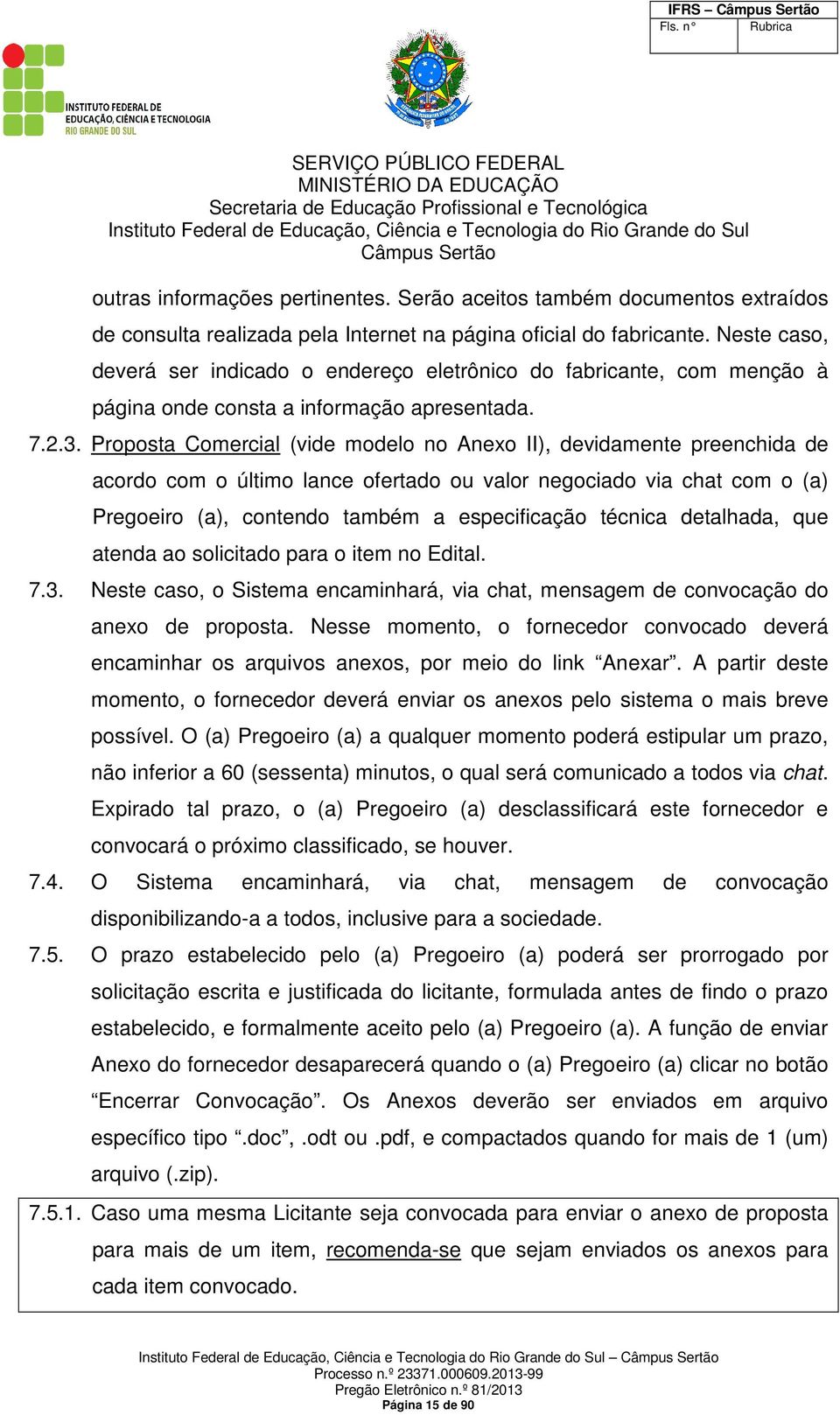 Proposta Comercial (vide modelo no Anexo II), devidamente preenchida de acordo com o último lance ofertado ou valor negociado via chat com o (a) Pregoeiro (a), contendo também a especificação técnica