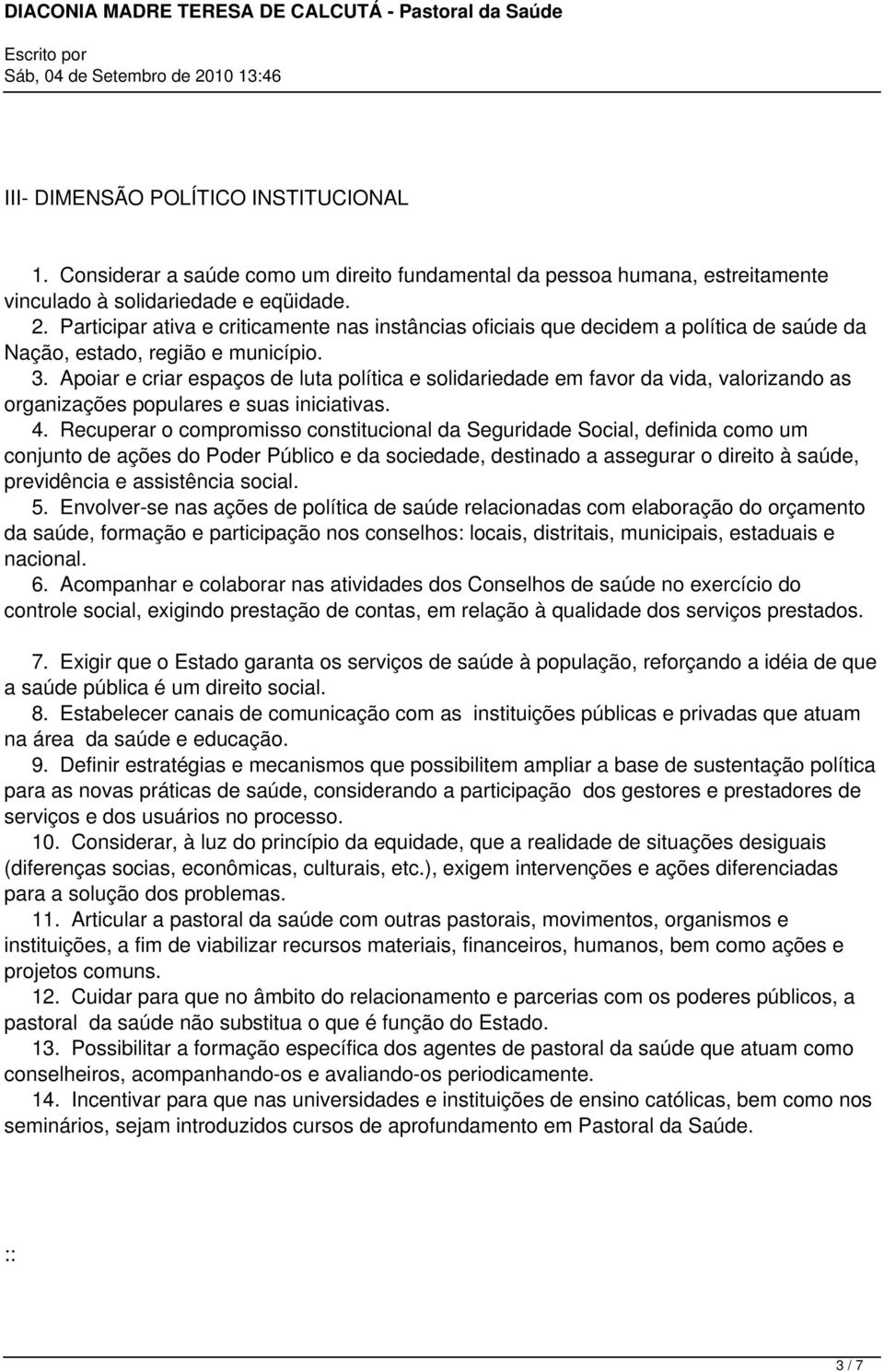 Apoiar e criar espaços de luta política e solidariedade em favor da vida, valorizando as organizações populares e suas iniciativas. 4.