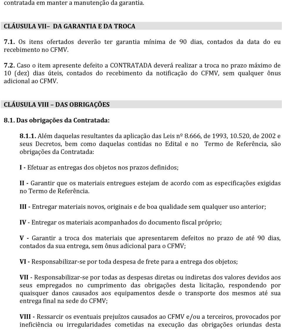 CLÁUSULA VIII DAS OBRIGAÇÕES 8.1. Das obrigações da Contratada: 8.1.1. Além daquelas resultantes da aplicação das Leis nº 8.666, de 1993, 10.